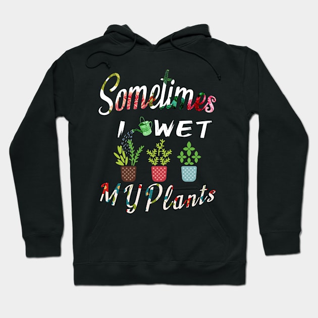 Sometimes I Wet My Plants t-shirt Flowers Style for Womens & mens Hoodie by MIRgallery